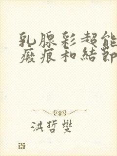 乳腺彩超能区分瘢痕和结节吗