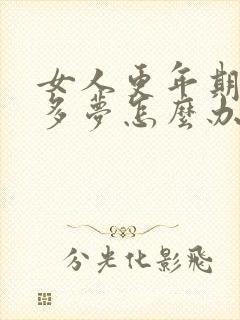 女人更年期失眠多梦怎么办