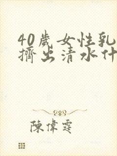 40岁女性乳头挤出清水什么原因