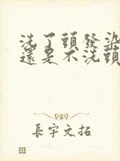 洗了头发染发好还是不洗头染发好