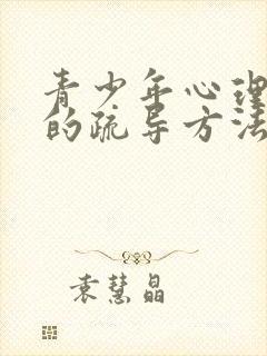 青少年心理抑郁的疏导方法