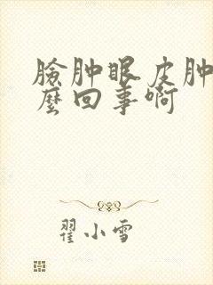 脸肿眼皮肿是怎么回事啊