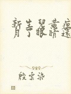 新生儿黄疸半个月了眼睛还是有点黄