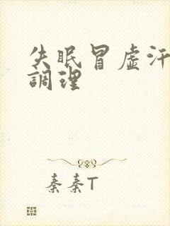 失眠冒虚汗怎么调理