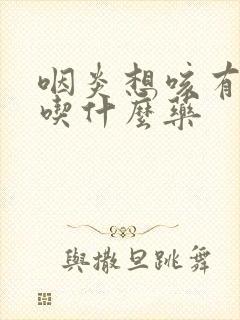 咽炎想咳有点喘吃什么药