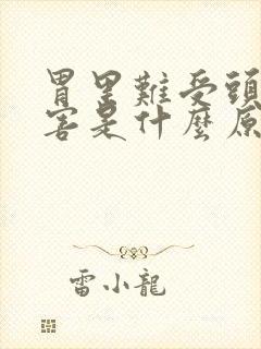 胃里难受头疼厉害是什么原因