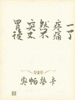 胃突然疼一阵然后又不痛了