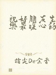 祝好朋友生日快乐最暖心的短句子