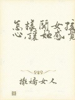 怎样哄女孩子开心,让她感觉到温暖