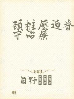 颈椎压迫脊髓保守治疗