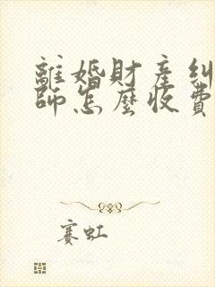 离婚财产纠纷律师怎么收费