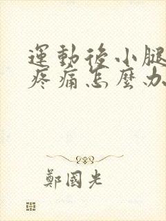 运动后小腿肌肉疼痛怎么办