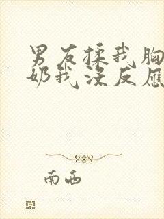 男友揉我胸含我奶我没反应