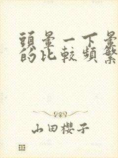 头晕一下晕一下的比较频繁是怎么回事