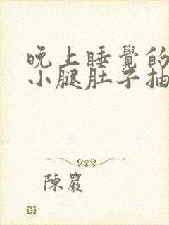 晚上睡觉的时候小腿肚子抽筋