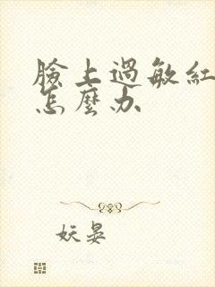 脸上过敏红血丝怎么办