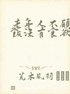 老年人不愿意吃饭没有食欲怎么办