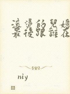 滚烫的儿媳陈菲最后跟谁在一起了