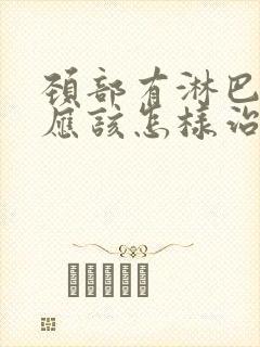 颈部有淋巴结节应该怎样治疗