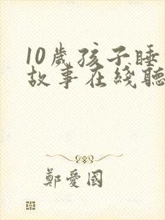 10岁孩子睡前故事在线听