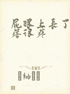 屁眼上长了个疙瘩很疼