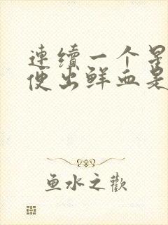 连续一个星期大便出鲜血是怎么回事封面