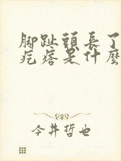 脚趾头长了个硬疙瘩是什么东西