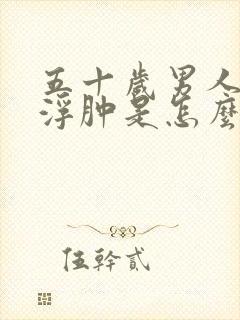 五十岁男人小腿浮肿是怎么回事