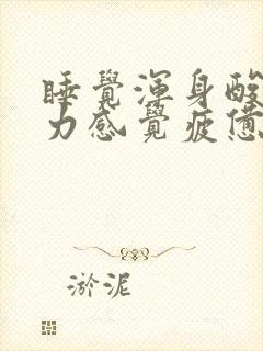 睡觉浑身酸痛乏力感觉疲惫醒来频繁