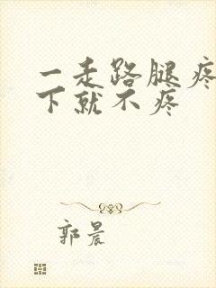 一走路腿疼,坐下就不疼