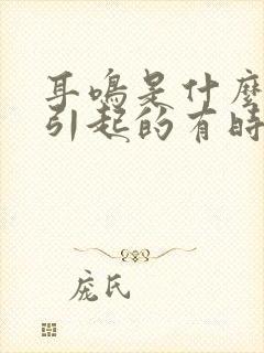 耳鸣是什么原因引起的有时头晕