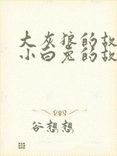 大灰狼的故事和小白兔的故事