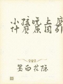 小孩晚上磨牙是什么原因引起的,怎样缓解