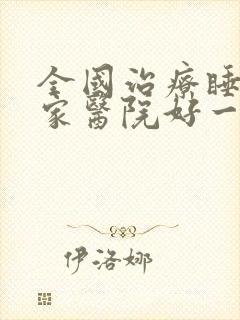 全国治疗睡眠哪家医院好一点