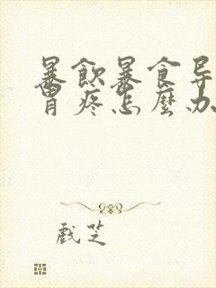 暴饮暴食导致的胃疼怎么办封面