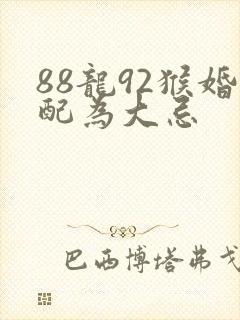 88龙92猴婚配为大忌