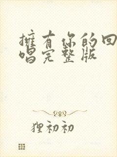 拥有你的回忆原唱完整版