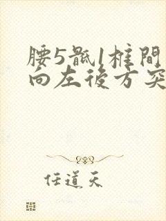 腰5骶1椎间盘向左后方突出