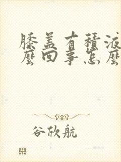 膝盖有积液是怎么回事怎么样治疗