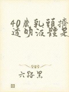 40岁乳头挤出透明液体是怎么回事