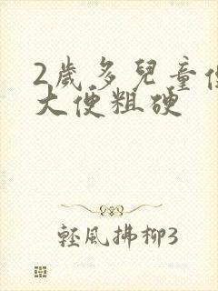 2岁多儿童便秘大便粗硬