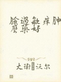 脸过敏痒肿吃什么药好封面