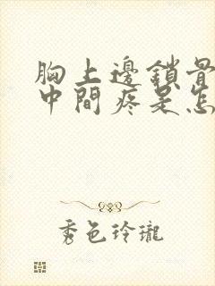 胸上边锁骨下边中间疼是怎么回事呢