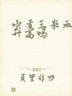 吃煮玉米血糖会升高吗