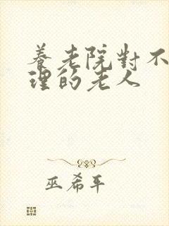 养老院对不能自理的老人