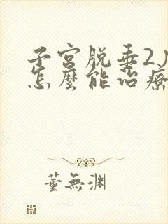 子宫脱垂2度,怎么能治疗好封面