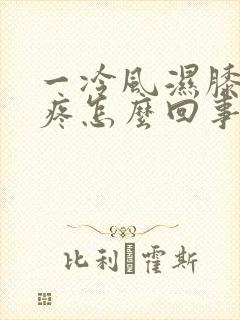 一冷风湿膝盖就疼怎么回事