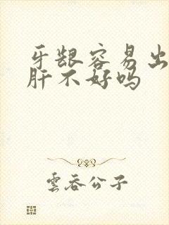 牙龈容易出血是肝不好吗封面