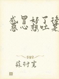 感冒好了后头晕恶心想吐是怎么回事