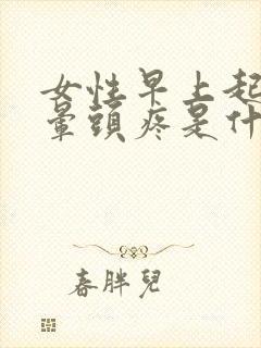 女性早上起床头晕头疼是什么原因